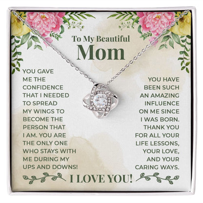 To My Beautiful Mom - You have been such an amazing influence on me since I was born Love Knot